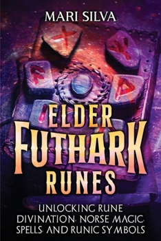 Paperback Elder Futhark Runes: Unlocking Rune Divination, Norse Magic, Spells, and Runic Symbols Book