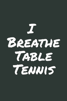 I Breathe Table Tennis: Blank Lined Notebook