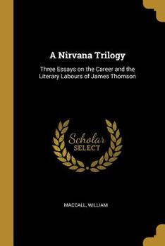 Paperback A Nirvana Trilogy: Three Essays on the Career and the Literary Labours of James Thomson Book