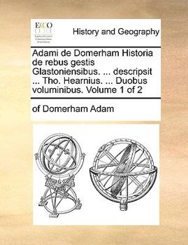 Paperback Adami de Domerham Historia de Rebus Gestis Glastoniensibus. ... Descripsit ... Tho. Hearnius. ... Duobus Voluminibus. Volume 1 of 2 [Latin] Book