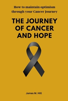 Paperback The Journey of Cancer and Hope: How to maintain optimism through your Cancer journey Book