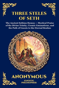 The Three Steles of Seth: The Ancient Gnostic Hymns of Divine Ascent - Secret Teachings on Spiritual Awakening, Cosmic Wisdom, and the Realms of Light ... Reading) (Library of Alexandria - Esoteric)