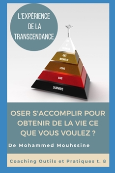 L'expérience De La Transcendance: Oser S'Accomplir Pour Obtenir De La Vie Ce Que Vous Voulez ? (Coaching Outils et Pratiques)