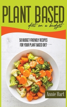 Hardcover Plant-Based Diet On A Budget: 50 Budget-Friendly Recipes For Your Plant Based Diet Book