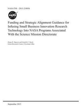 Paperback Funding and Strategic Alignment Guidance for Infusing Small Business Innovation Research Technology Into NASA Programs Associated with the Science Mis Book