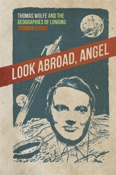 Look Abroad, Angel: Thomas Wolfe and the Geographies of Longing - Book  of the New Southern Studies