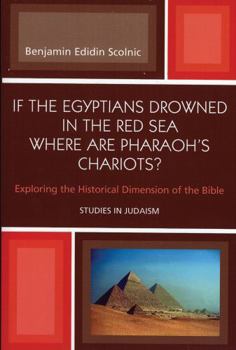 If the Egyptians Drowned in the Red Sea Where are Pharaoh's Chariots? Exploring the Historical Dimension of the Bible