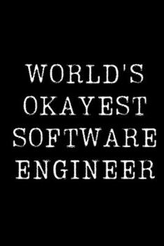 World's Okayest Software Engineer: Blank Lined Journal For Taking Notes, Journaling, Funny Gift, Gag Gift For Coworker or Family Member