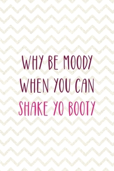 Why Be Moody When You Can Shake Yo Booty: Party Notebook Journal Composition Blank Lined Diary Notepad 120 Pages Paperback White