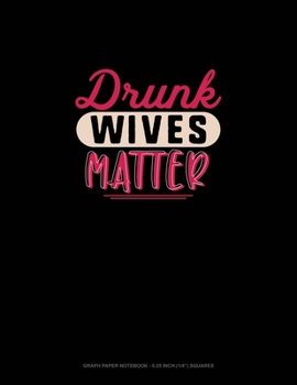 Paperback Drunk Wives Matter: Graph Paper Notebook - 0.25 Inch (1/4") Squares Book
