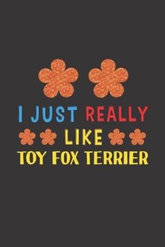 I Just Really Like Toy Fox Terrier: Dog Training Logbook For Peoples Who Loves Their Toy Fox Terrier Dog