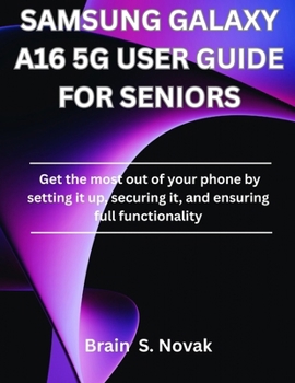SAMSUNG GALAXY A16 5G USER GUIDE FOR SENIORS: Get the most out of your phone by setting it up, securing it, and ensuring full functionality