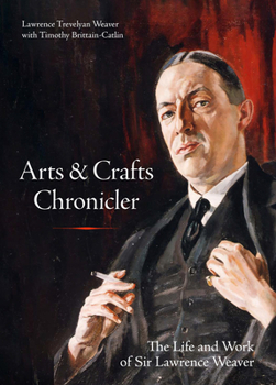 Hardcover Arts & Crafts Chronicler: The Life and Work of Sir Lawrence Weaver Book