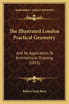 Paperback The Illustrated London Practical Geometry: And Its Application To Architectural Drawing (1853) Book