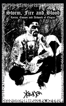 Paperback Storm, Fire and Blood: -Lyrics, Essays and Artwork of Elegiac- Book