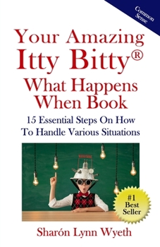 Paperback Your Amazing Itty Bitty(R) What Happens When Book: 15 Essential Steps On How To Handle Various Situations Book