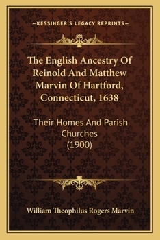 Paperback The English Ancestry Of Reinold And Matthew Marvin Of Hartford, Connecticut, 1638: Their Homes And Parish Churches (1900) Book