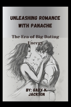 Paperback Unleashing Romance with Panache: The Era of Big Dating Energy Book