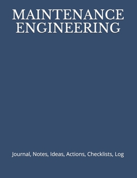MAINTENANCE ENGINEERING: Journal, Notes, Ideas, Actions, Checklists, Log