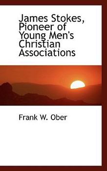 Paperback James Stokes, Pioneer of Young Men's Christian Associations Book