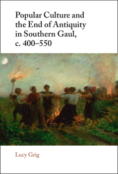 Hardcover Popular Culture and the End of Antiquity in Southern Gaul, C. 400-550 Book