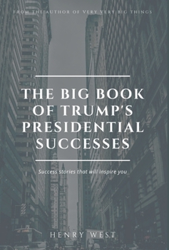 Hardcover The Big Book Of Trump's Presidential Successes: Success Stories That Will Inspire You Book