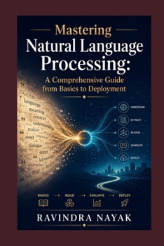 "Mastering Natural Language Processing: A Comprehensive Guide from Basics to Deployment"