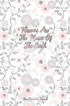 Paperback Flowers Are The Music Of The Earth Lined Notebook Journal: Pretty Floral Notepad For Women, Girls & Moms For Writing, Gratitude Or Note Taking Book