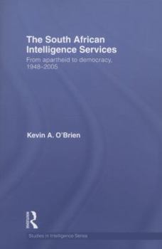 The South African Intelligence Services: From Apartheid to Democracy, 1948-2005 - Book  of the Studies in Intelligence