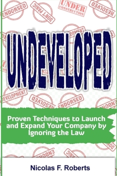 Paperback Undeveloped: Proven Techniques to Launch and Expand Your Company by Ignoring the Law Book