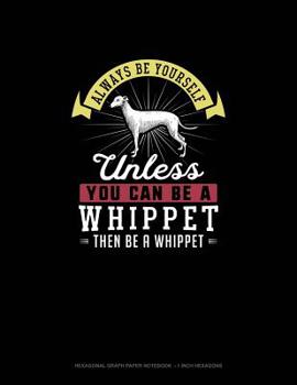 Paperback Always Be Yourself Unless You Can Be A Whippet Then Be A Whippet: Hexagonal Graph Paper Notebook - 1 Inch Hexagons Book