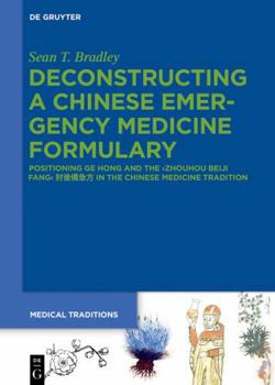 Deconstructing a Chinese Emergency Medicine Formulary: Positioning Ge Hong and the ›Zhouhou beiji fang‹ ????? in the Chinese Medicine Tradition (Medical Traditions)