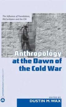 Paperback Anthropology at the Dawn of the Cold War: The Influence of Foundations, McCarthyism and the CIA Book