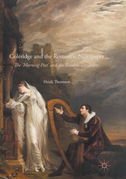 Coleridge and the Romantic Newspaper: The 'Morning Post' and the Road to 'Dejection'