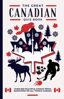 Paperback The Great Canadian Quiz Book: Over 600 Multiple Choice Trivia Questions About All Things Canada Book