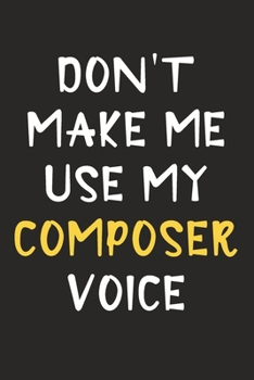 Paperback Don't Make Me Use My Composer Voice: Composer Journal Notebook to Write Down Things, Take Notes, Record Plans or Keep Track of Habits (6" x 9" - 120 P Book