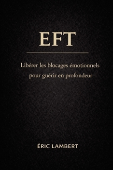 Paperback Eft: libération émotionnelle et transformation intérieure: 76 chapitres pour guérir ses blessures, libérer ses peurs et retrouver sa confiance [French] Book