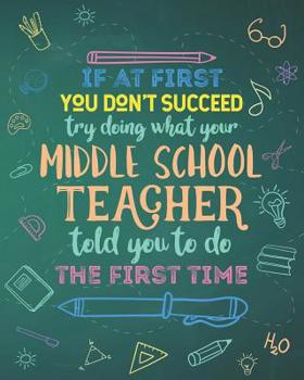 If At First You Don't Succeed Try Doing What Your Middle School Teacher Told You To Do The First Time: Dot Grid Notebook and Appreciation Gift for Teachers