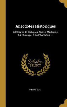 Hardcover Anecdotes Historiques: Littéraires Et Critiques, Sur La Médecine, La Chirurgie, & La Pharmacie ... [French] Book