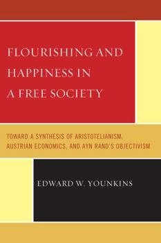 Paperback Flourishing & Happiness In A Free Society: Toward a Synthesis of Aristotelianism, Austrian Economics, and Ayn Rand's Objectivism Book