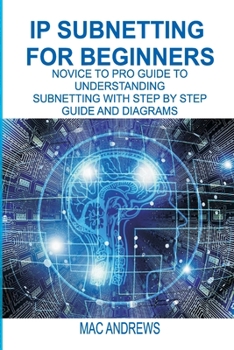 Paperback IP Subnetting for Beginners: Novice to Pro Guide to Understanding Subnetting with Step by Step Guide and Diagrams Book