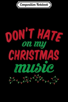 Paperback Composition Notebook: Don't Hate On My Christmas Music Funny Christmas Music Journal/Notebook Blank Lined Ruled 6x9 100 Pages Book