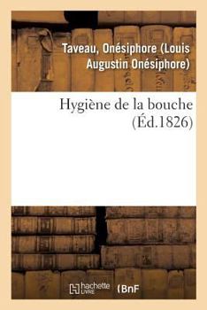 Paperback Hygiène de la Bouche: Ou Traité Des Soins Qu'exigent l'Entretien de la Bouche Et La Conservation Des Dents [French] Book