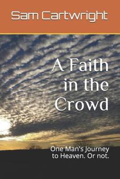 Paperback A Faith in the Crowd: One Man's Journey to Heaven. or Not. Book