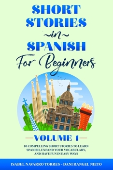 Paperback Short Stories in Spanish for Beginners: 10 Compelling Short Stories to Learn Spanish, Expand Your Vocabulary, and Have Fun in Easy Ways! Book