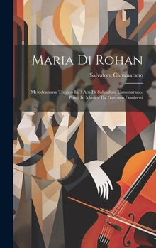 Hardcover Maria Di Rohan: Melodramma Tragico In 3 Atti Di Salvadore Cammarano. Posto In Musica Da Gaetano Donizetti [Italian] Book