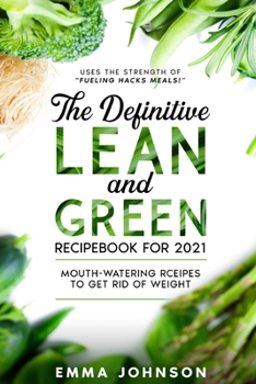 Paperback The Definitive Lean and Green Recipebook for 2021: Mouth-watering Rceipes to Get Rid of Weight (Uses the Strength of Fueling Hacks Meals!) Book