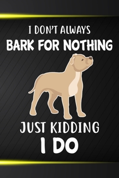 I Don't Always Bark For Nothing Just Kidding I Do Notebook Journal: 110 Blank Lined Papers - 6x9 Personalized Customized Staffordshire Bull Terrier ... Bull Terrier Puppy Owners and Lovers