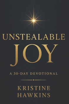 Unstealable Joy: A 30-Day Devotional of Scripture, Simple Practices, and Prayers for a Steady Heart