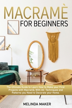 Paperback Macramè for beginners: The Complete Guide to Learn How to Make your First projects with Macramè, With All Techniques and Patterns you Need to Book